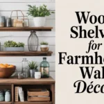 Wood Shelves for Farmhouse Wall Decor Ideas: A Complete Guide